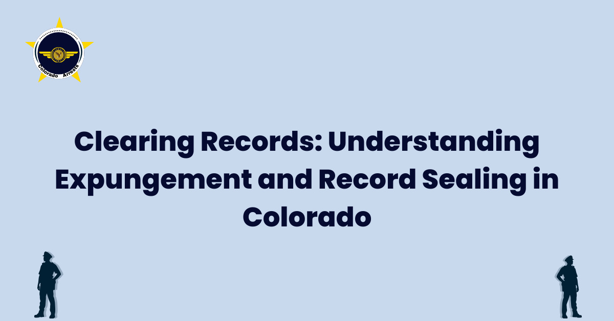 Clearing Records Understanding Expungement and Record Sealing in Colorado