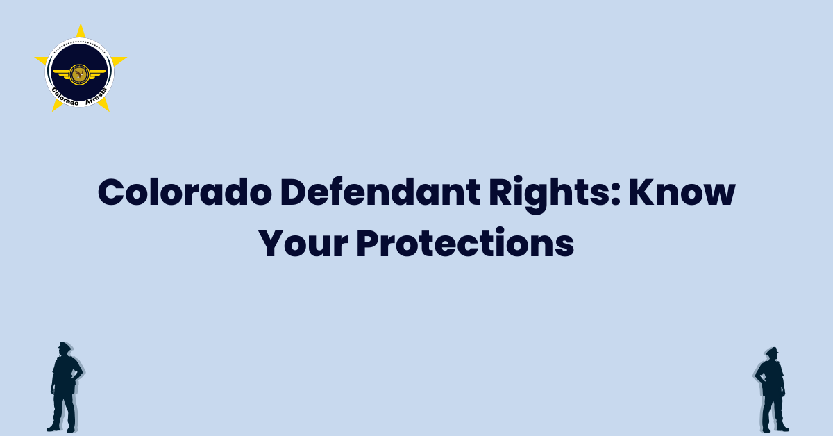 Colorado Defendant Rights Know Your Protections