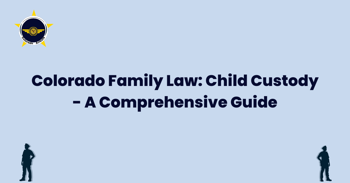 Colorado Family Law Child Custody A Comprehensive Guide