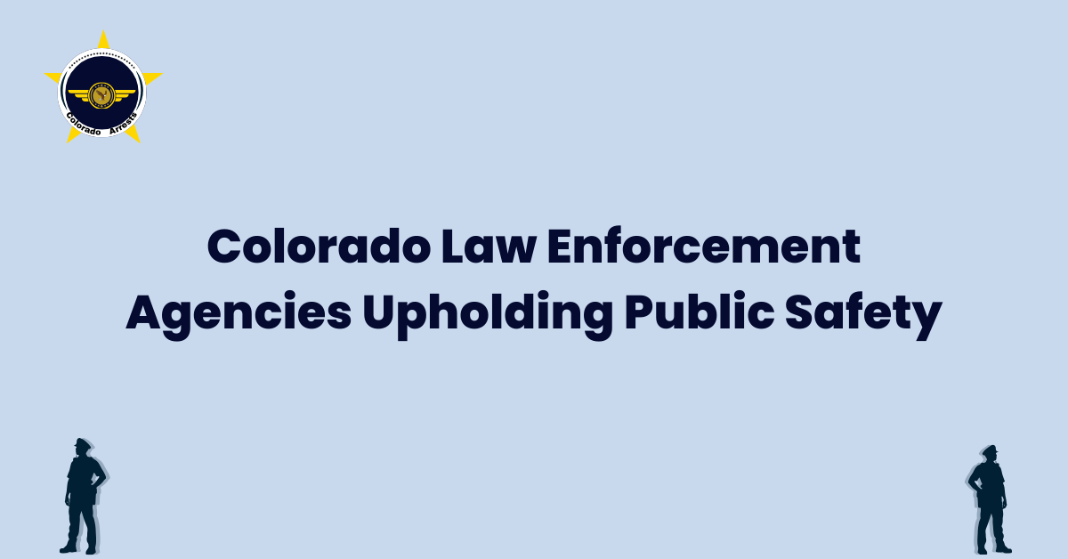 Colorado Law Enforcement Agencies Upholding Public Safety